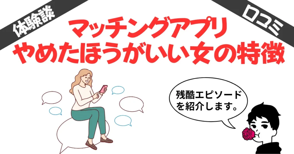 【経験談】マッチングアプリをやめた方がいい女性の特徴10選！被害にあった私が解説！