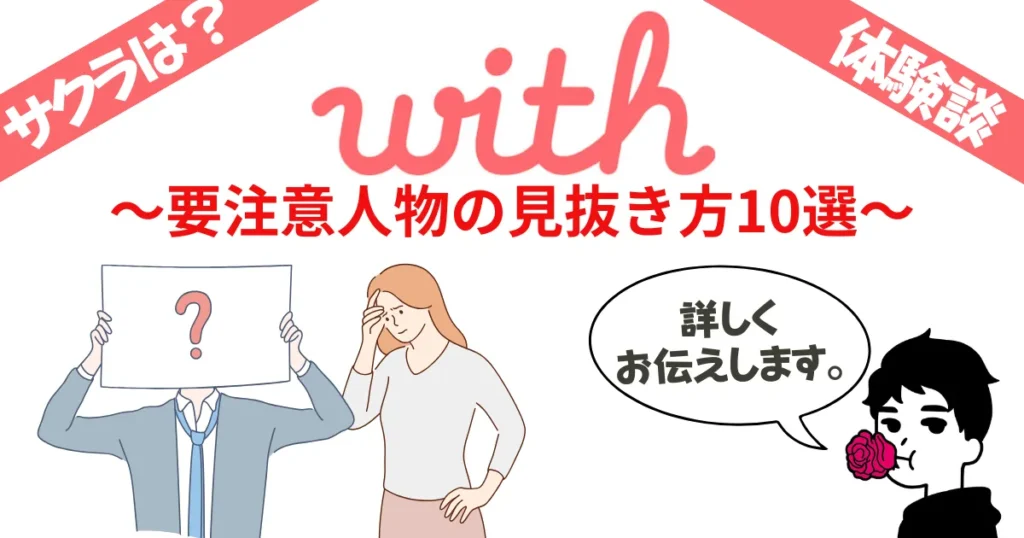 with(アプリ)の要注意人物の見抜き方10選!実際に利用経験のある男女5名の激ヤバ体験談