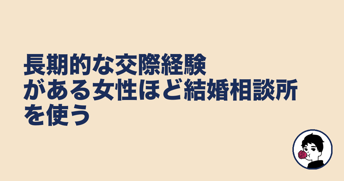 長期的な交際経験がある女性ほど結婚相談所を使う|やましょ