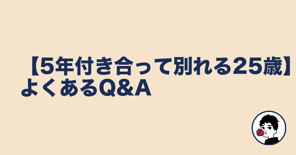【5年付き合って別れる25歳】よくあるQ&A|やましょ