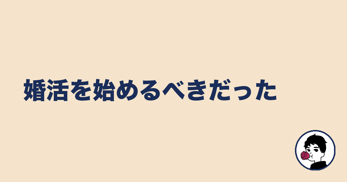 婚活を始めるべきだった|やましょ