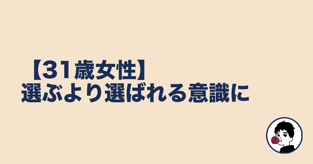 【31歳女性】選ぶより選ばれる意識に｜やましょ