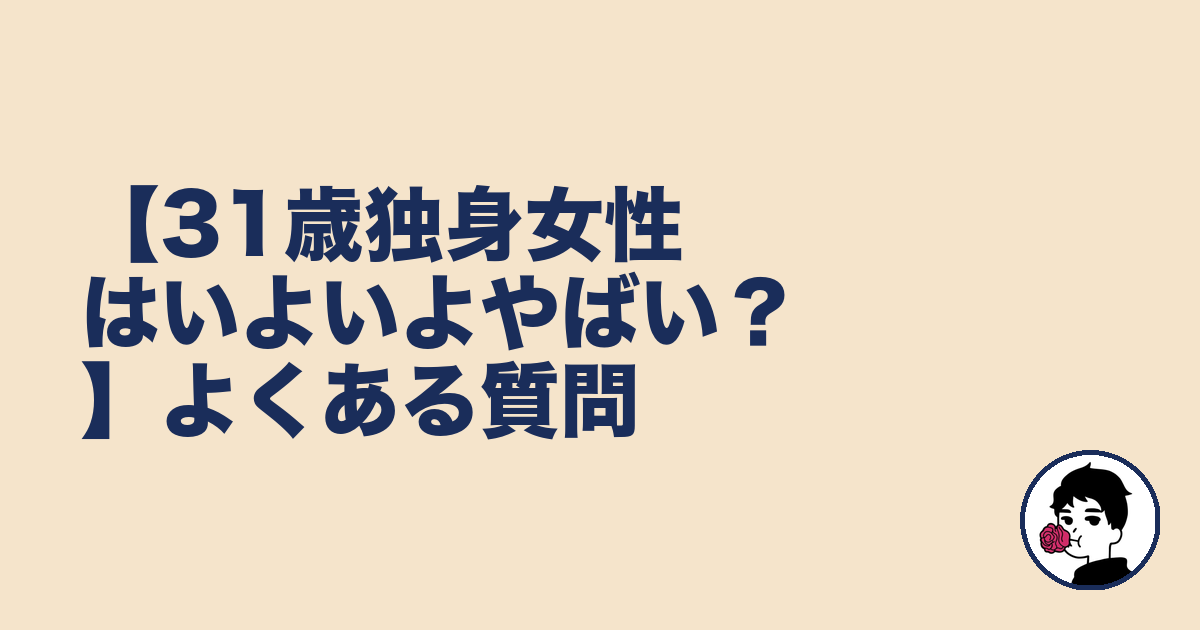 【31歳独身女性はいよいよやばい？】よくある質問｜やましょ