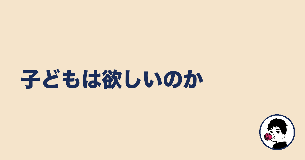 子どもは欲しいのか|やましょ