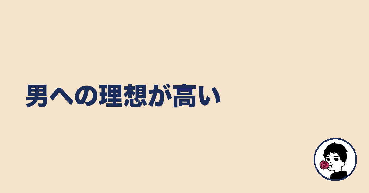 男への理想が高い|やましょ