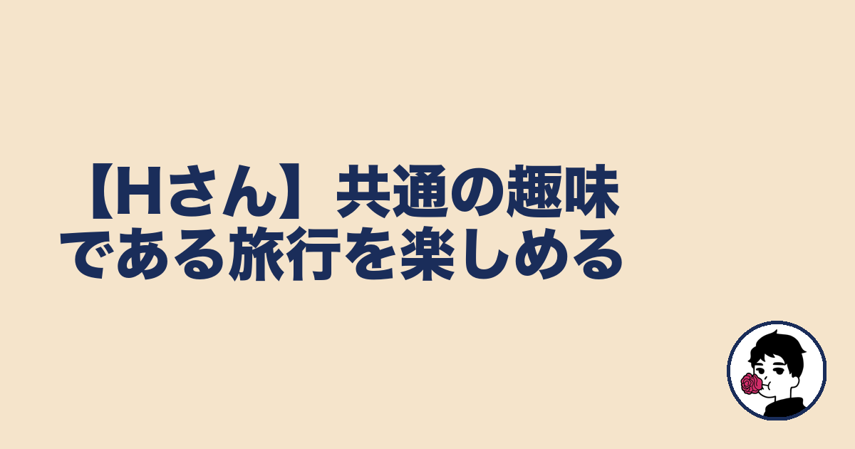 【Hさん】共通の趣味である旅行を楽しめる|やましょ