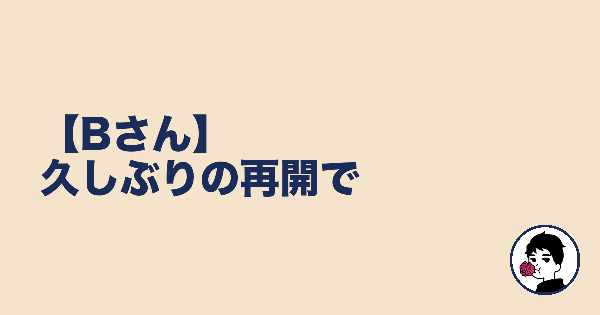 【Bさん】久しぶりの再開で｜やましょ