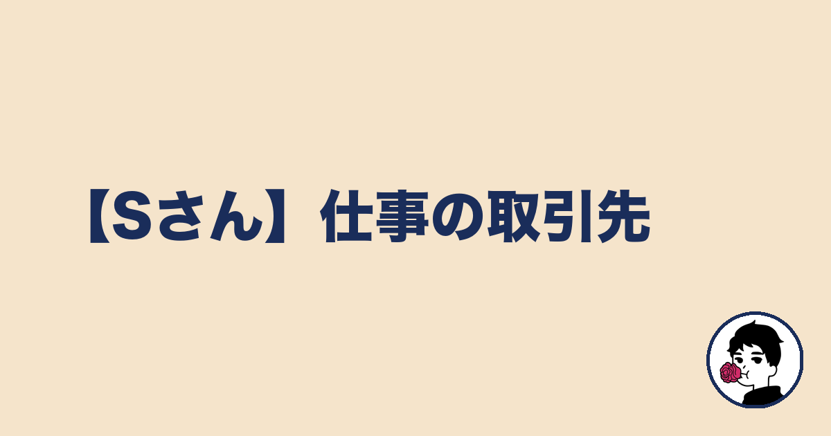 【Sさん】仕事の取引先|やましょ
