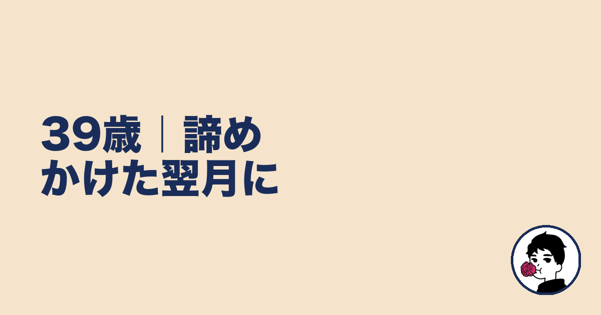 39歳｜諦めかけた翌月に｜やましょ