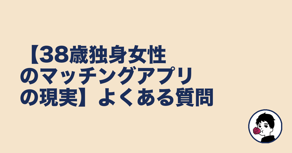 【38歳独身女性のマッチングアプリの現実】よくある質問｜やましょ