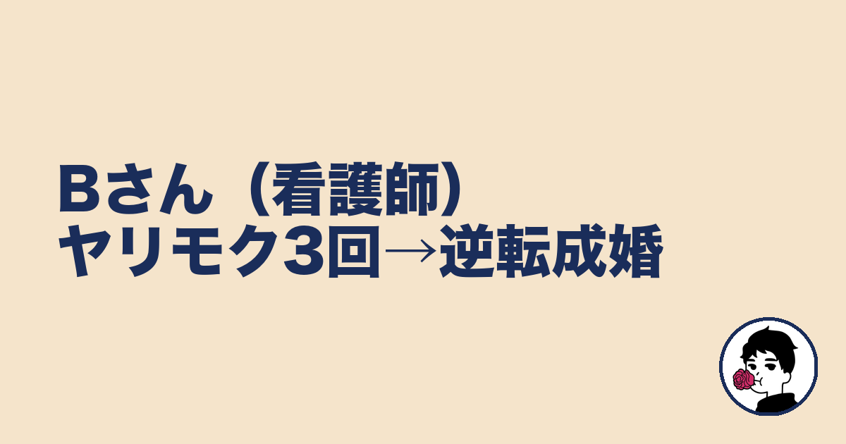 Bさん（看護師）ヤリモク3回→逆転成婚｜やましょ