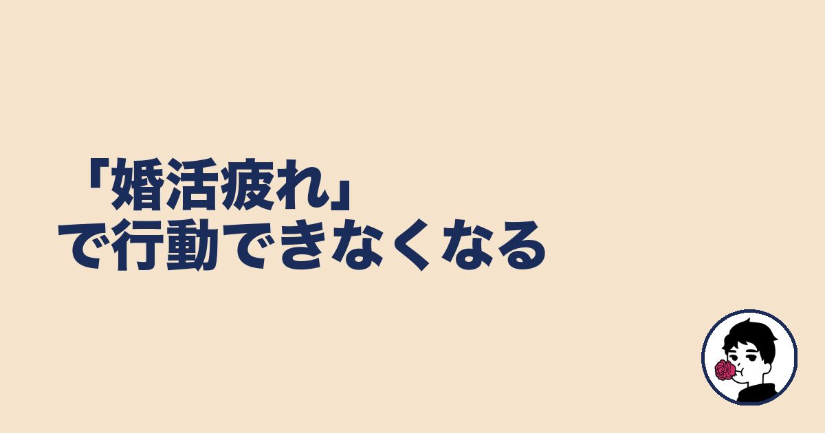 「婚活疲れ」で行動できなくなる｜やましょ