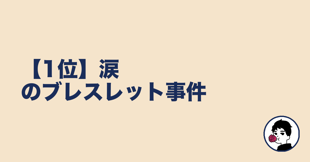 【1位】涙のブレスレット事件|やましょ