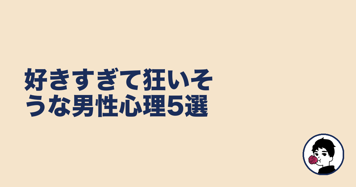 好きすぎて狂いそうな男性心理5選|やましょ