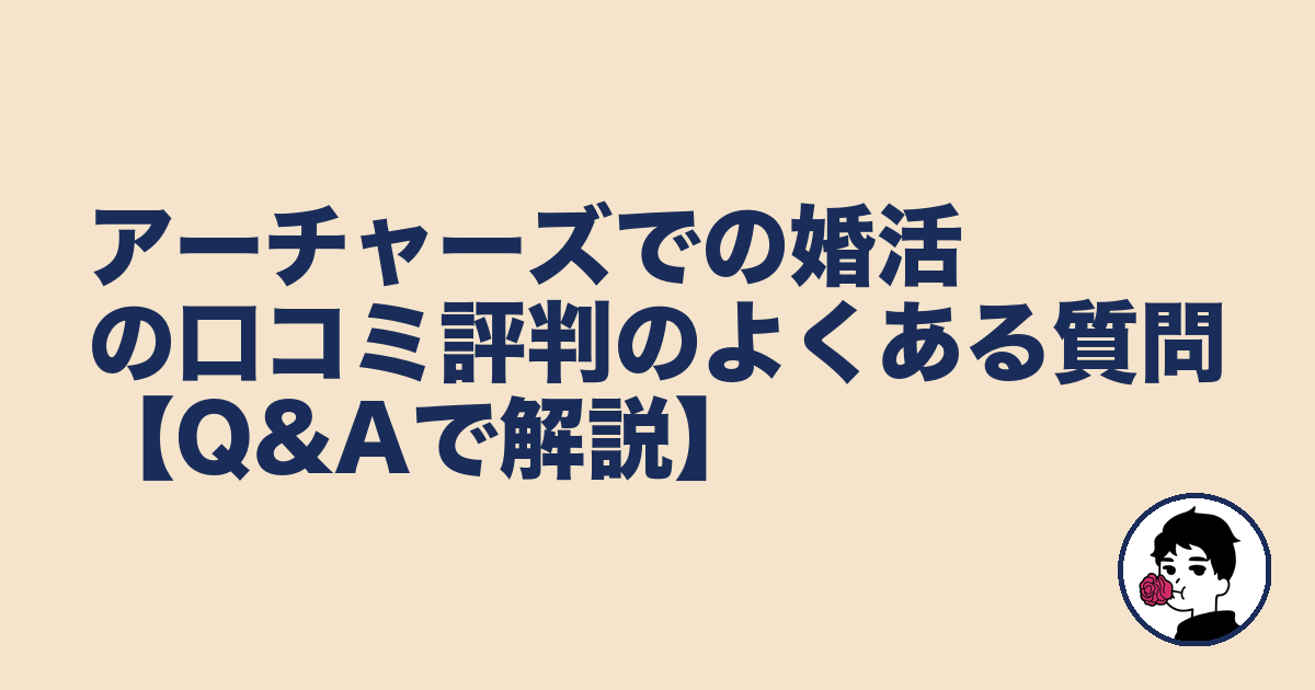 アーチャーズでの婚活の口コミ評判のよくある質問【Q&Aで解説】｜やましょ