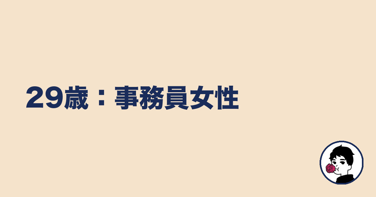 29歳：事務員女性｜やましょ