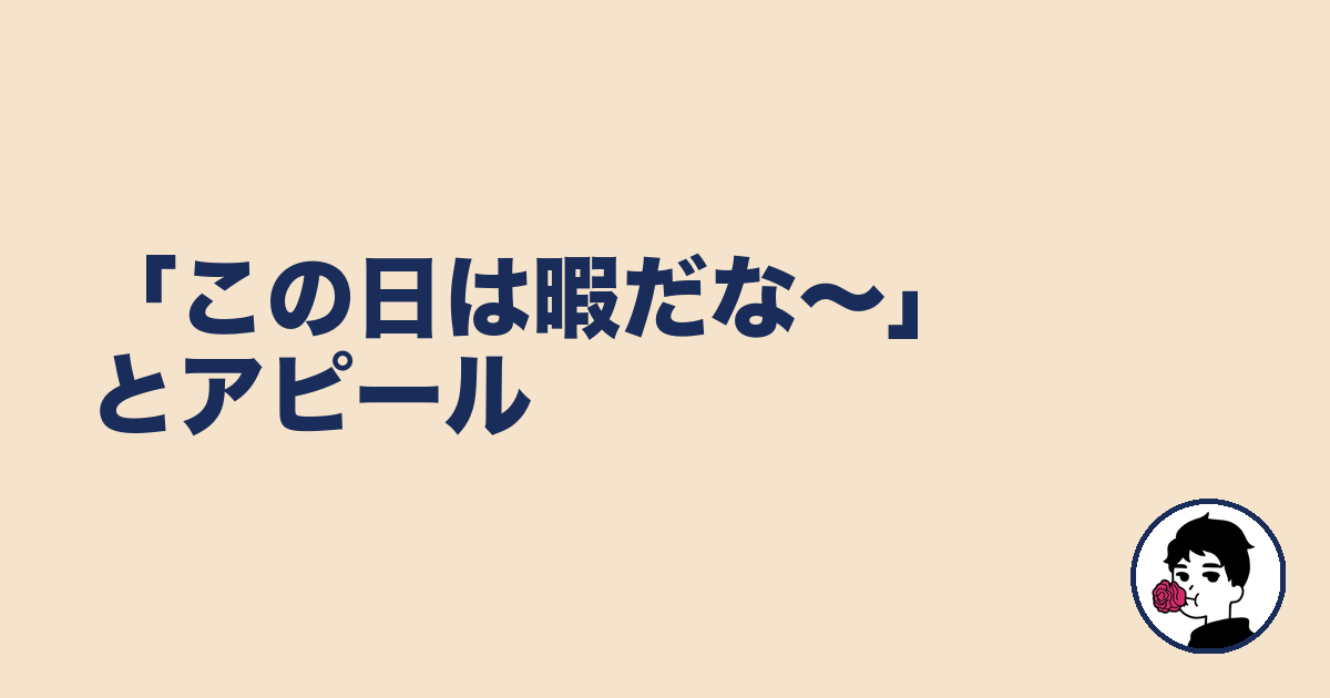 「この日は暇だな〜」とアピール｜やましょ