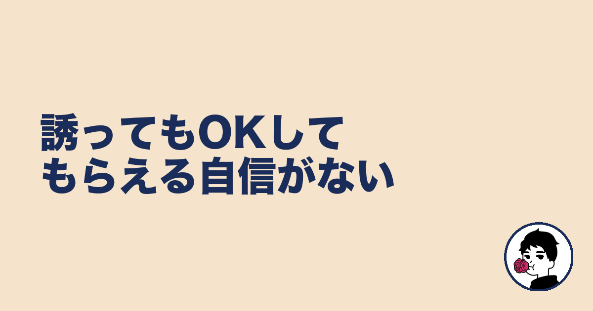 誘ってもOKしてもらえる自信がない｜やましょ