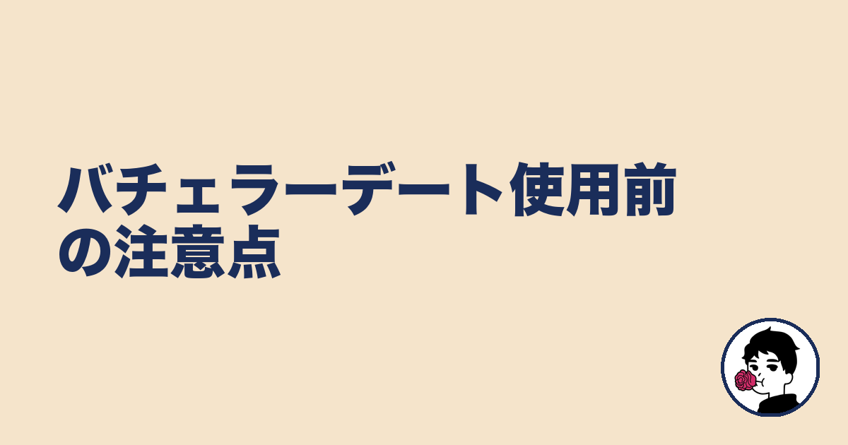 バチェラーデート使用前の注意点|やましょ