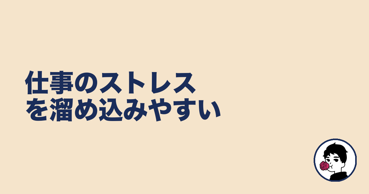 仕事のストレスを溜め込みやすい|やましょ