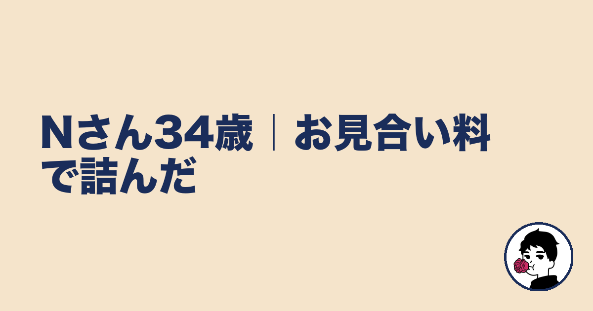Nさん34歳｜お見合い料で詰んだ｜やましょ