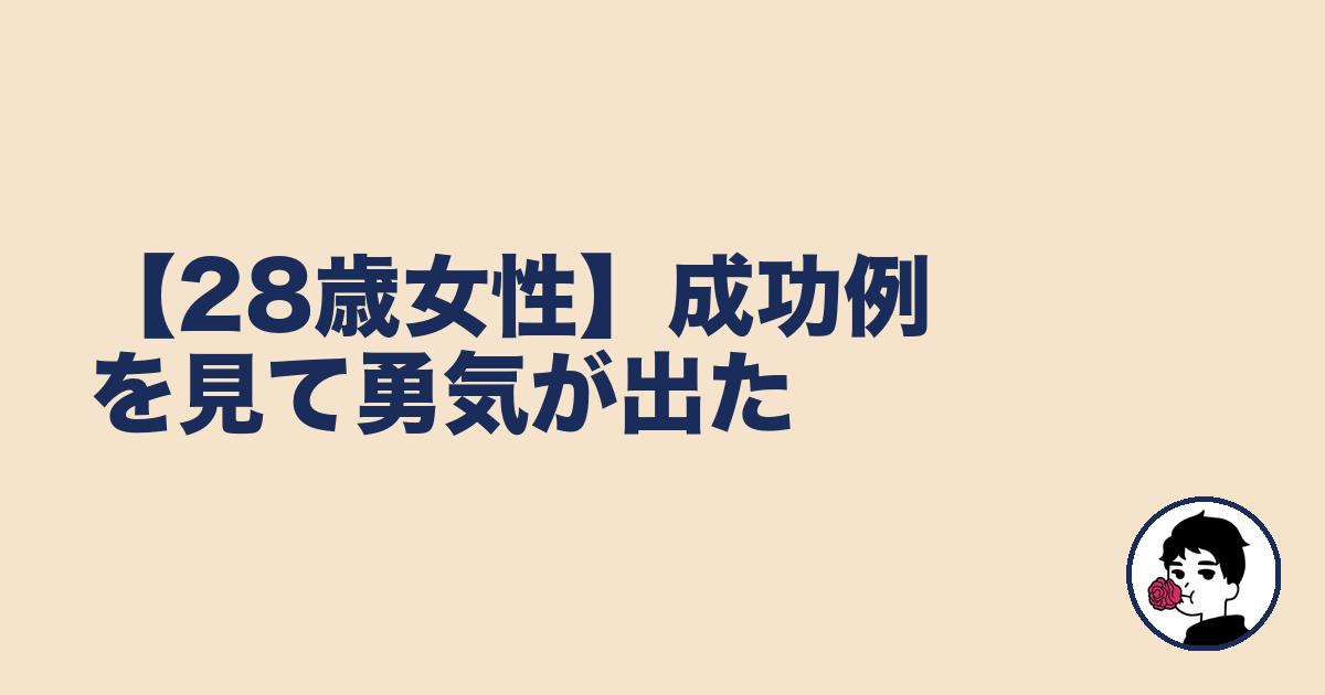 【28歳女性】成功例を見て勇気が出た｜やましょ