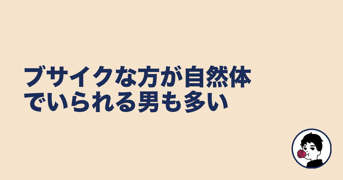 ブサイクな方が自然体でいられる男も多い|やましょ