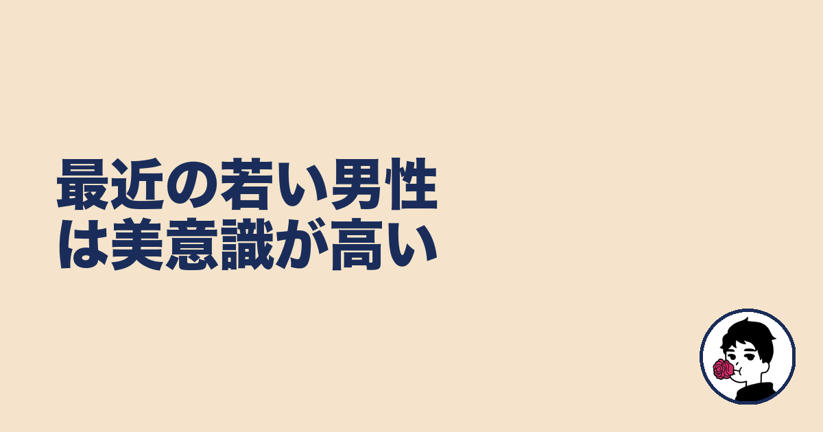 最近の若い男性は美意識が高い|やましょ