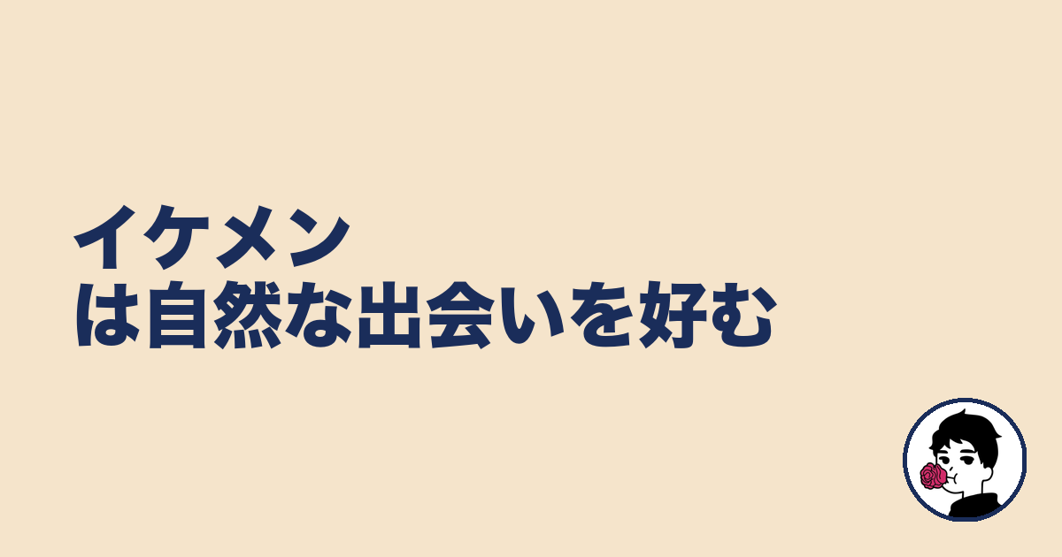イケメンは自然な出会いを好む|やましょ