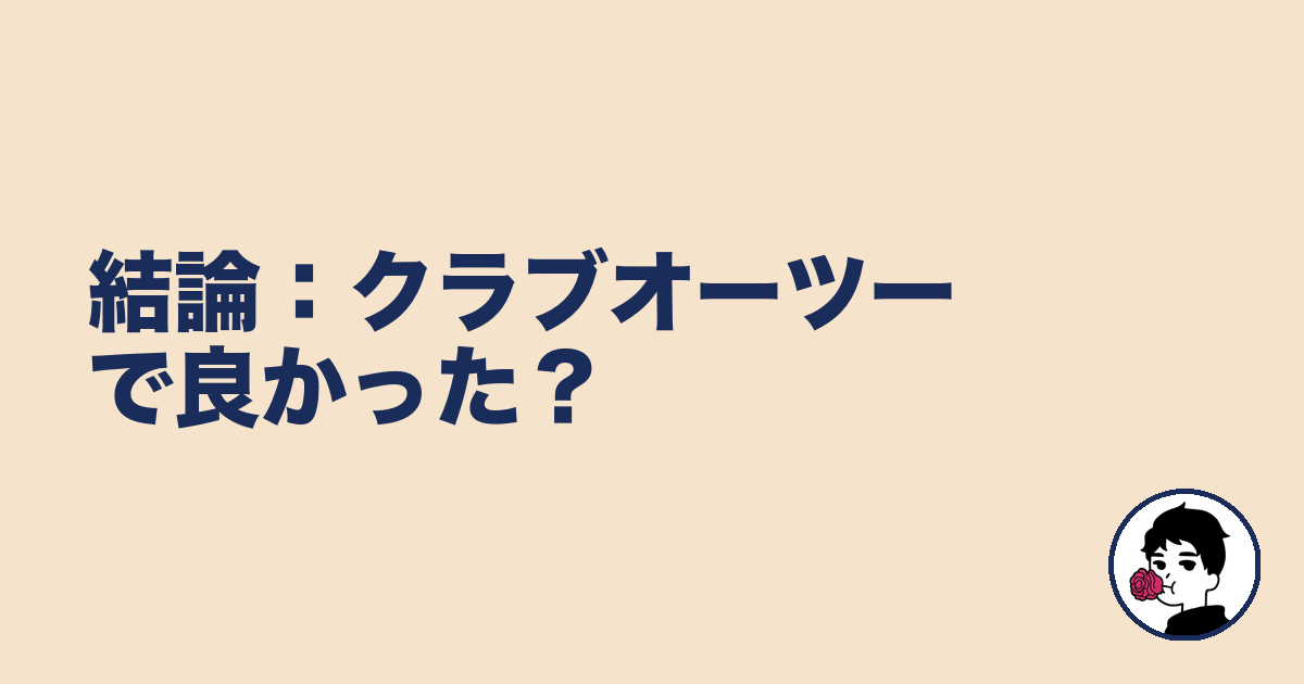 結論:クラブオーツーで良かった?|やましょ