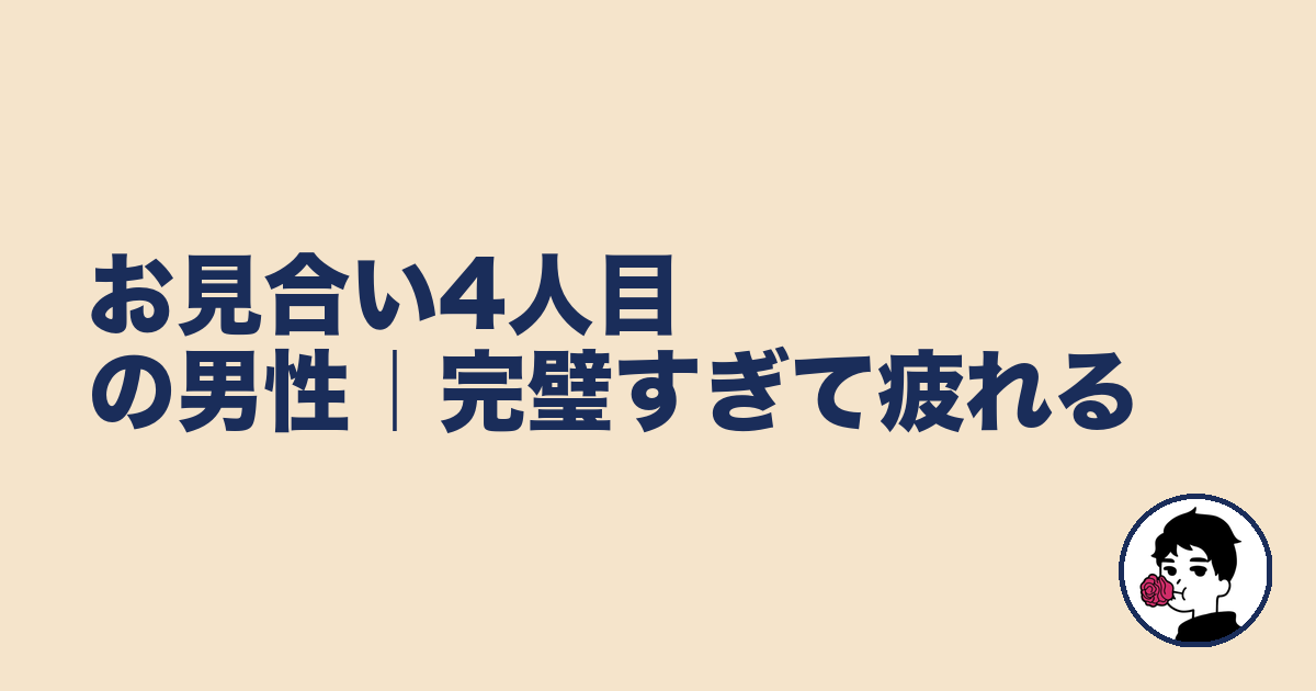 お見合い4人目の男性|完璧すぎて疲れる|やましょ