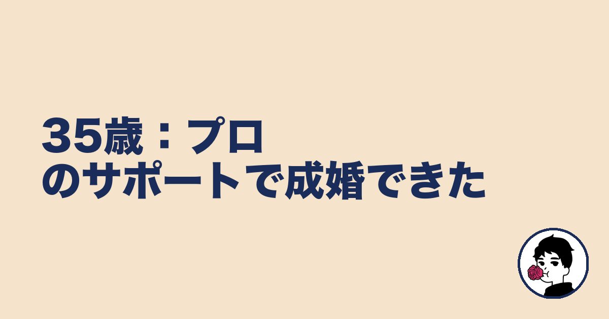 35歳:プロのサポートで成婚できた|やましょ