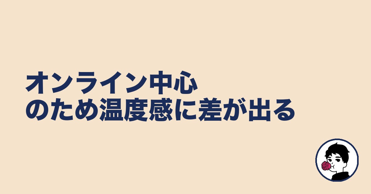 オンライン中心のため温度感に差が出る|やましょ