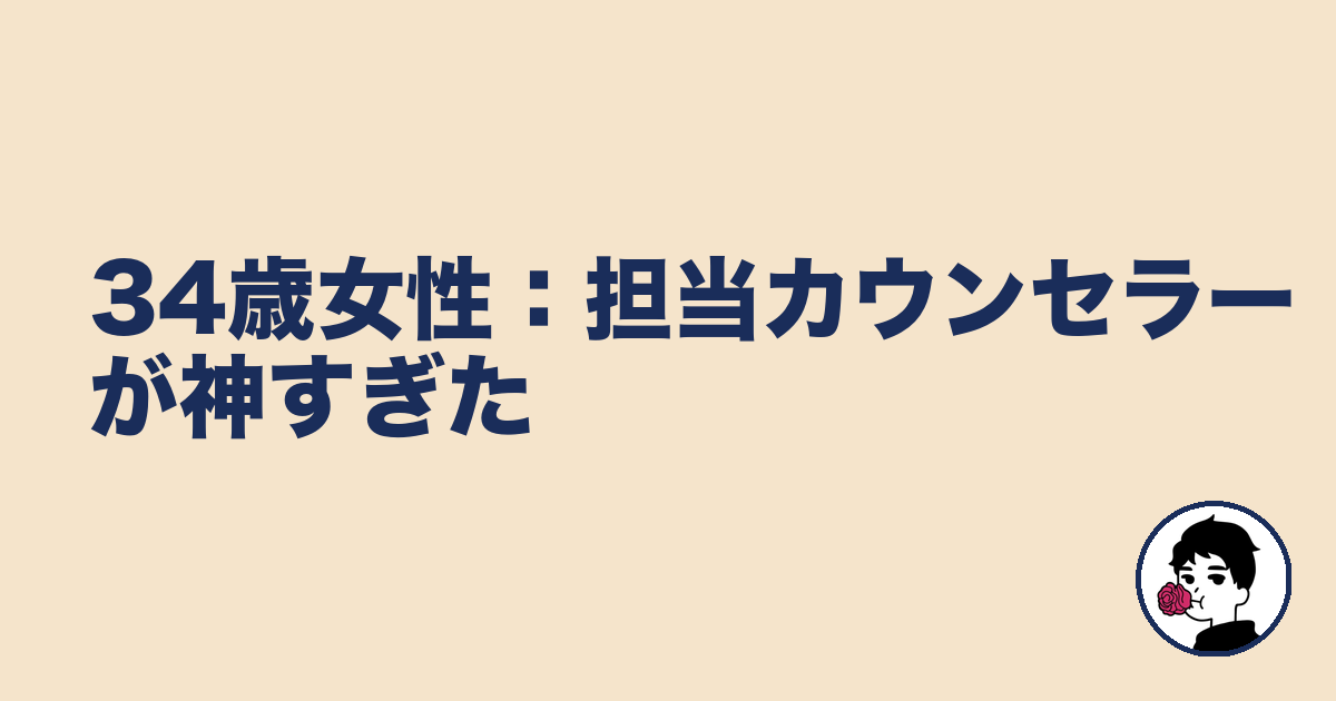 34歳女性:担当カウンセラーが神すぎた|やましょ