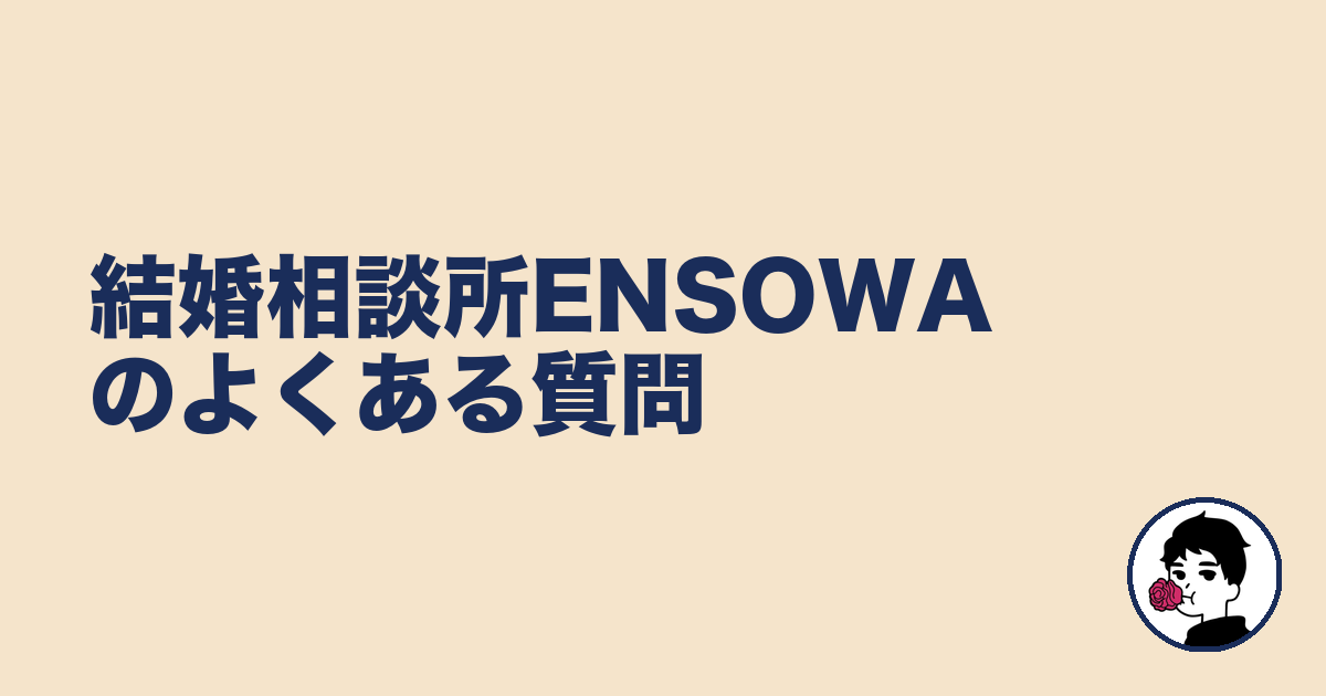 結婚相談所ENSOWAのよくある質問|やましょ