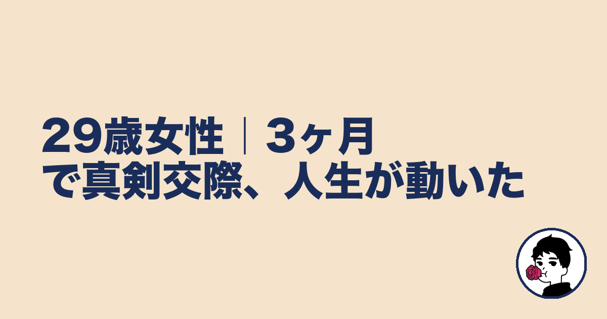 29歳女性|3ヶ月で真剣交際、人生が動いた|やましょ