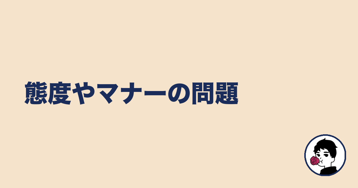 態度やマナーの問題|やましょ
