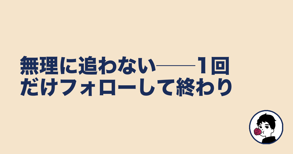 無理に追わない──1回だけフォローして終わり|やましょ