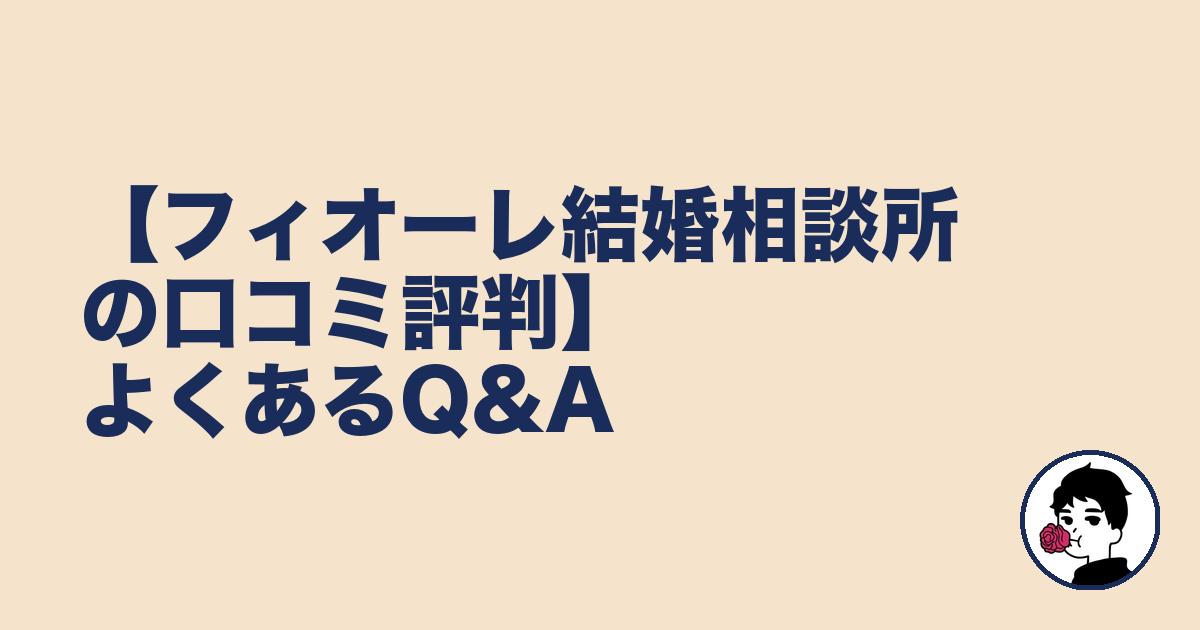 【フィオーレ結婚相談所の口コミ評判】よくあるQ&A｜やましょ