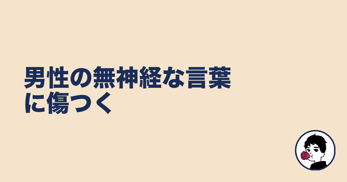 男性の無神経な言葉に傷つく｜やましょ