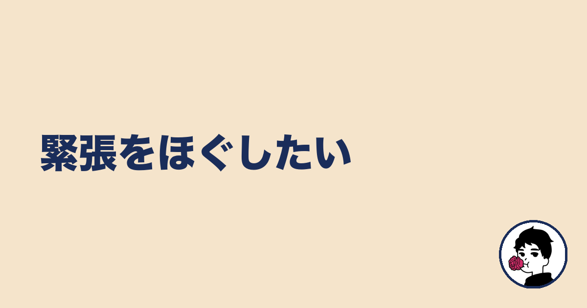 緊張をほぐしたい|やましょ