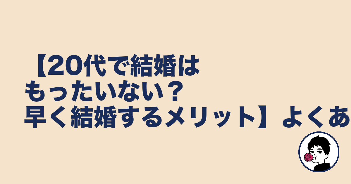 【20代で結婚はもったいない?早く結婚するメリット】よくある質問|やましょ