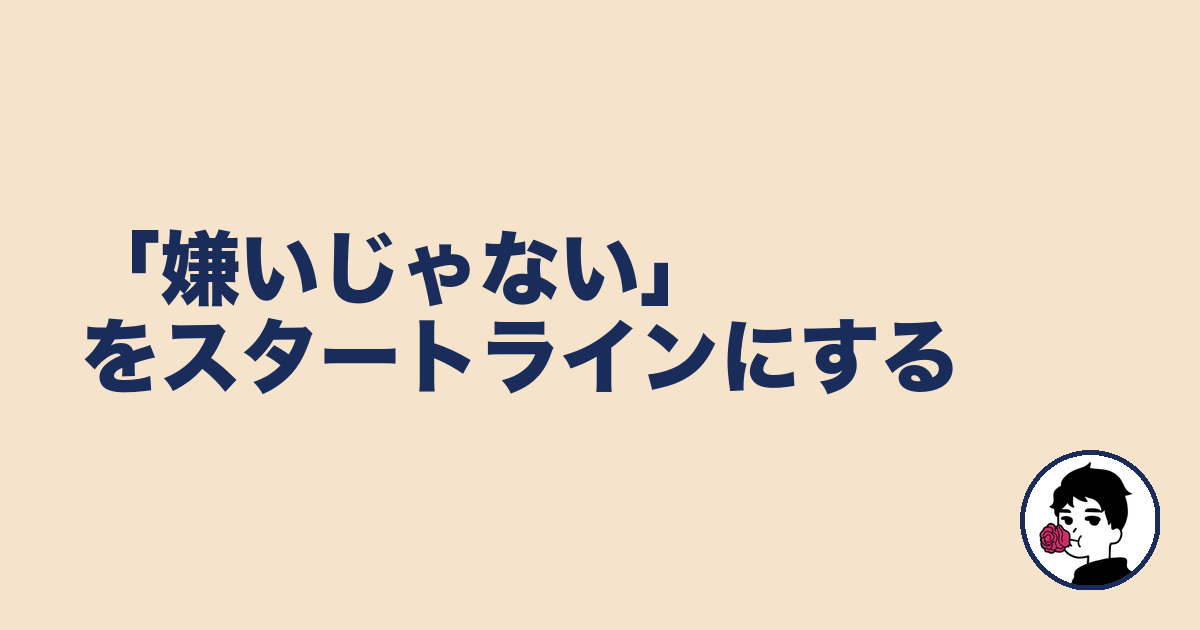 「嫌いじゃない」をスタートラインにする｜やましょ