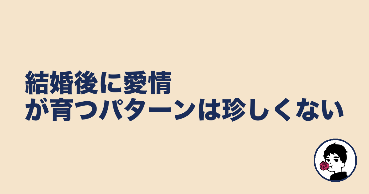 結婚後に愛情が育つパターンは珍しくない｜やましょ