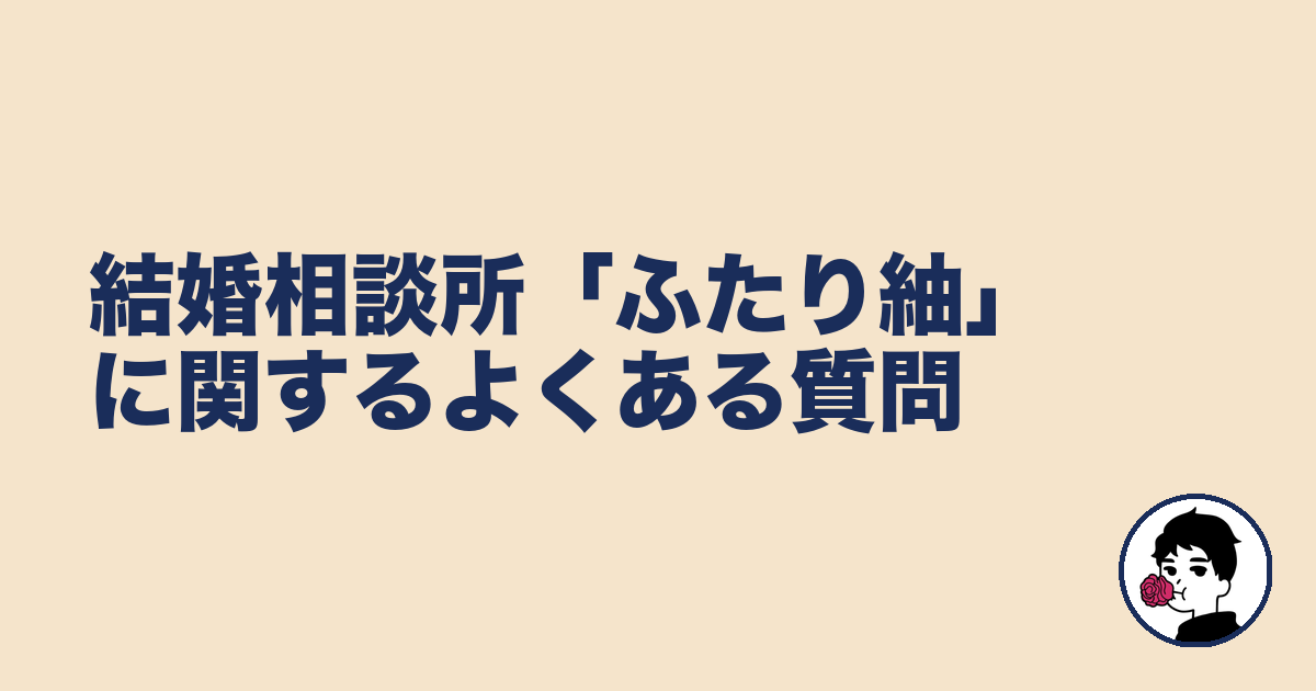 結婚相談所「ふたり紬」に関するよくある質問|やましょ