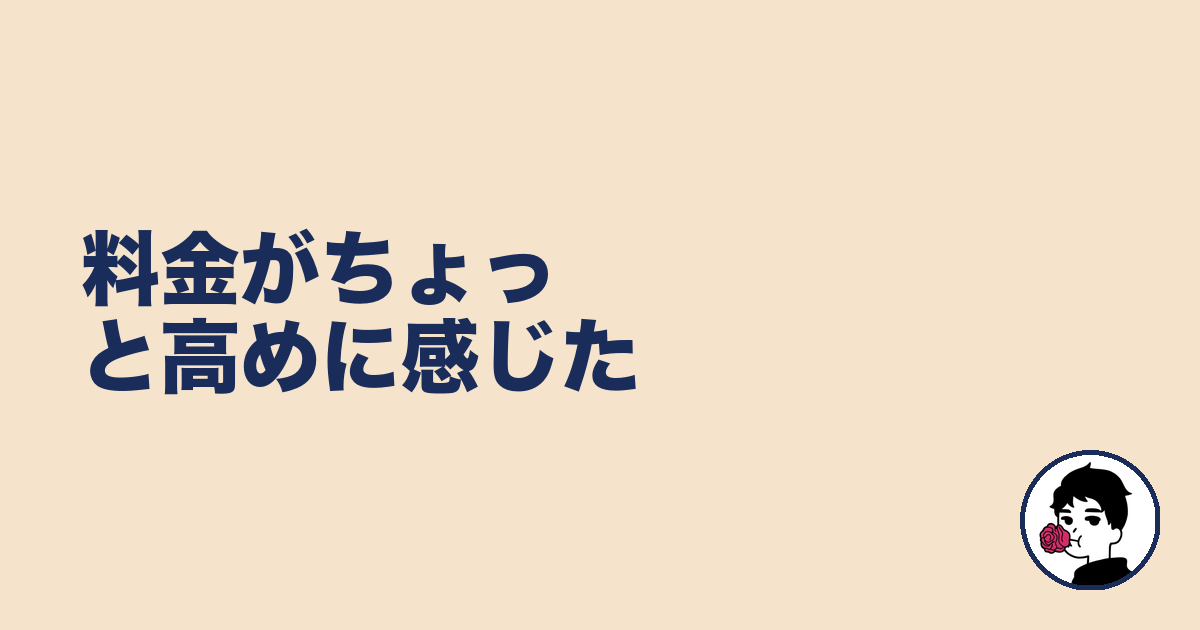 料金がちょっと高めに感じた|やましょ