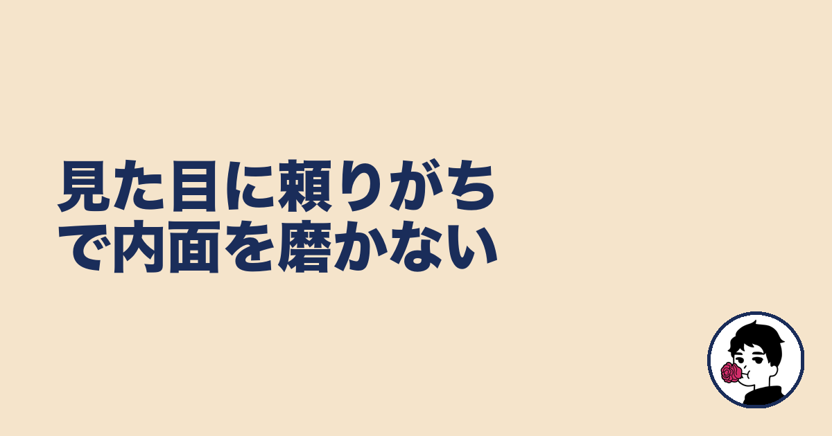 見た目に頼りがちで内面を磨かない|やましょ