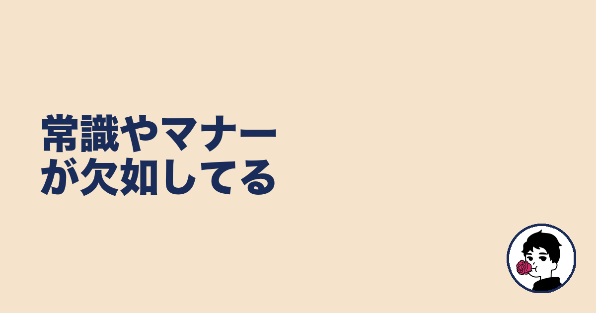 常識やマナーが欠如してる|やましょ