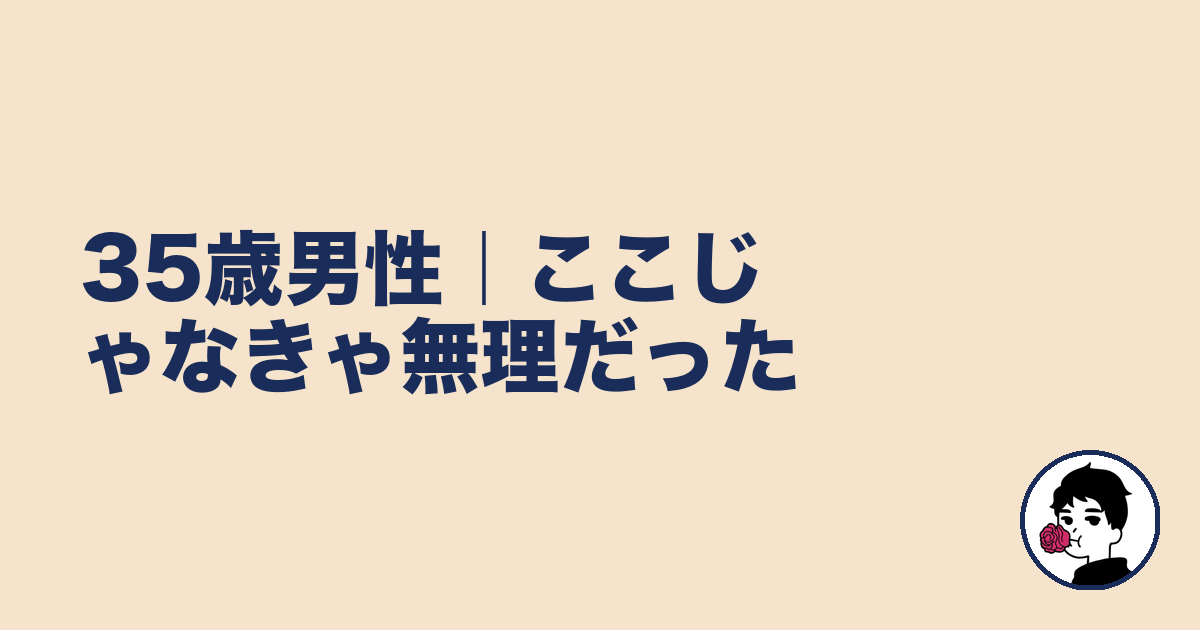 35歳男性|ここじゃなきゃ無理だった|やましょ