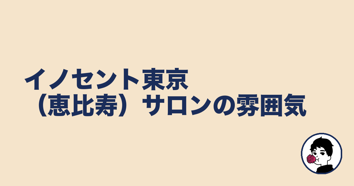 イノセント東京(恵比寿)サロンの雰囲気|やましょ